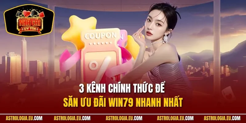 3 kênh chính thức để săn ưu đãi Win79 nhanh nhất