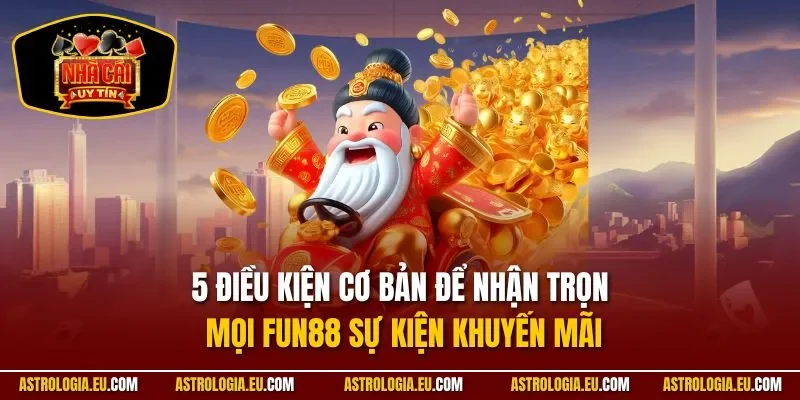 5 điều kiện cơ bản để nhận trọn mọi Fun88 sự kiện khuyến mãi