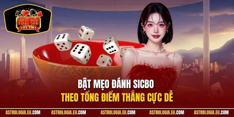 Bật mẹo đánh sicbo theo tổng điểm thắng cực dễ