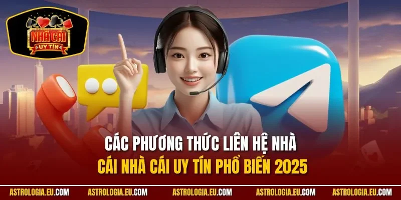 Các phương thức liên hệ nhà cái NHÀ CÁI UY TÍN phổ biến 2025