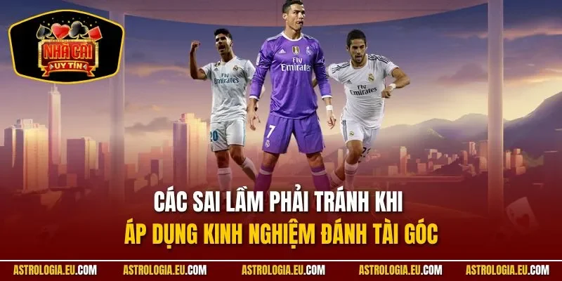 Các sai lầm phải tránh khi áp dụng kinh nghiệm đánh tài góc