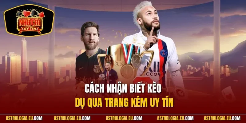 Cách nhận biết kèo dụ qua trang kém uy tín