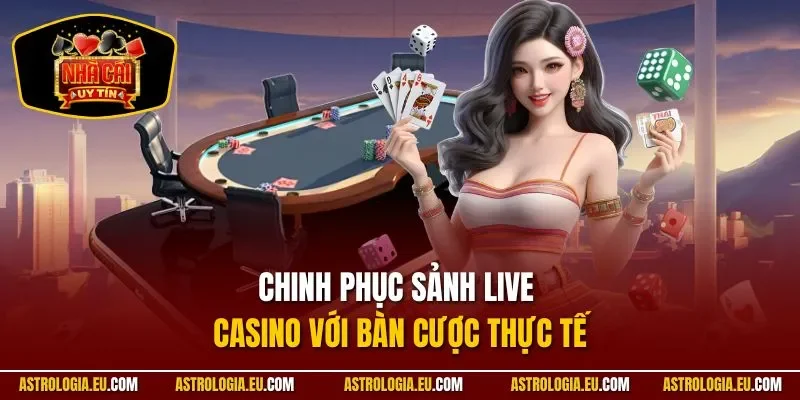 Chinh phục sảnh live casino với bàn cược thực tế