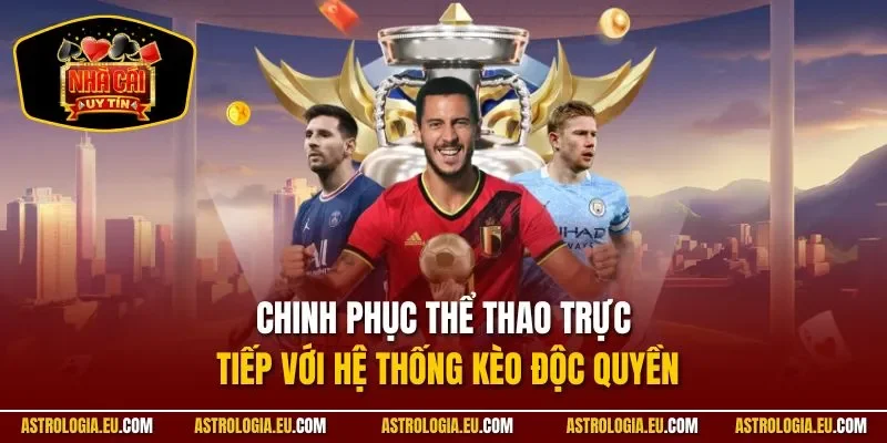 Chinh phục thể thao trực tiếp với hệ thống kèo độc quyền