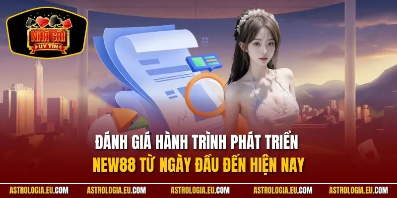 Đánh giá hành trình phát triển New88 từ ngày đầu đến hiện nay