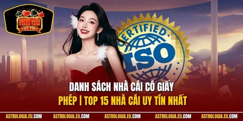 Danh Sách Nhà Cái Có Giấy Phép | Top 15 Nhà Cái Uy Tín Nhất