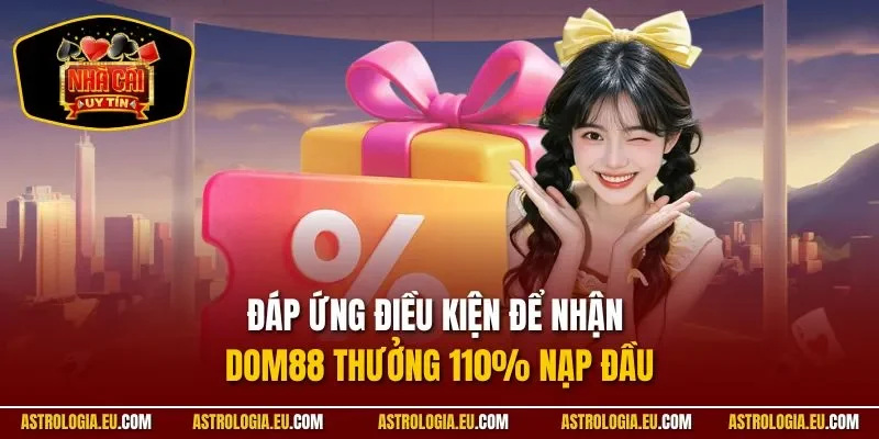 Đáp ứng điều kiện để nhận DOM88 thưởng 110% nạp đầu