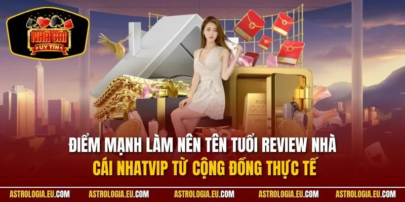 Điểm mạnh làm nên tên tuổi review nhà cái NhatVip từ cộng đồng thực tế