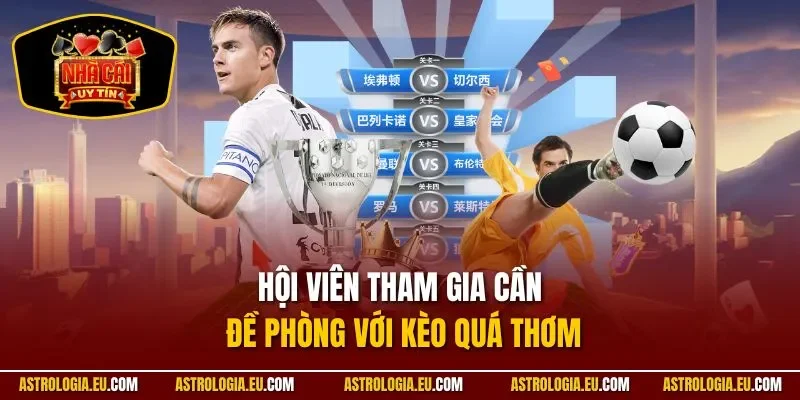 Hội viên tham gia cần đề phòng với kèo quá thơm