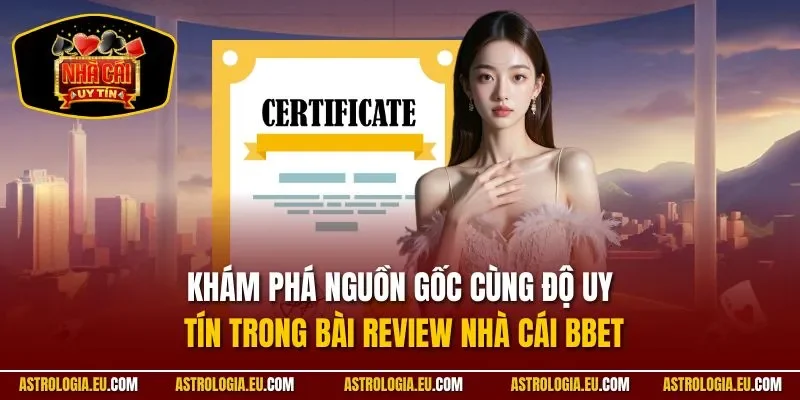 Khám phá nguồn gốc cùng độ uy tín trong bài Review nhà cái BBET