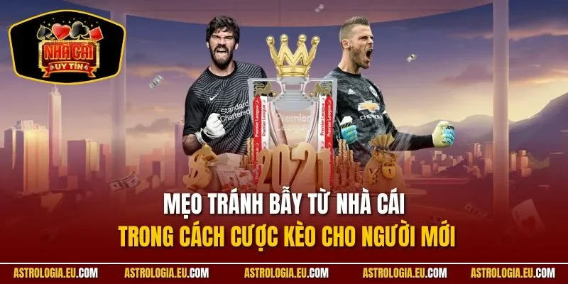 Mẹo tránh bẫy từ nhà cái trong cách cược kèo cho người mới