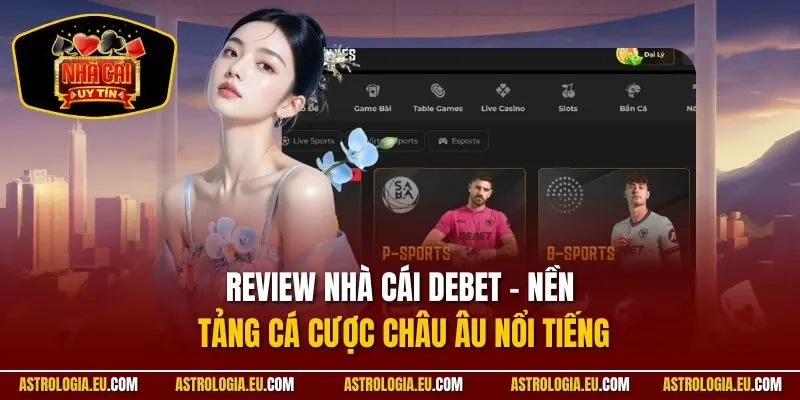 Review nhà cái DEBET – nền tảng cá cược châu Âu nổi tiếng