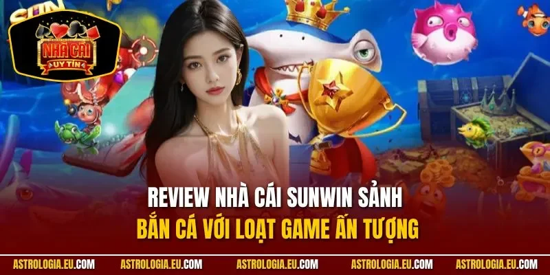 Review nhà cái Sunwin sảnh bắn cá với loạt game ấn tượng