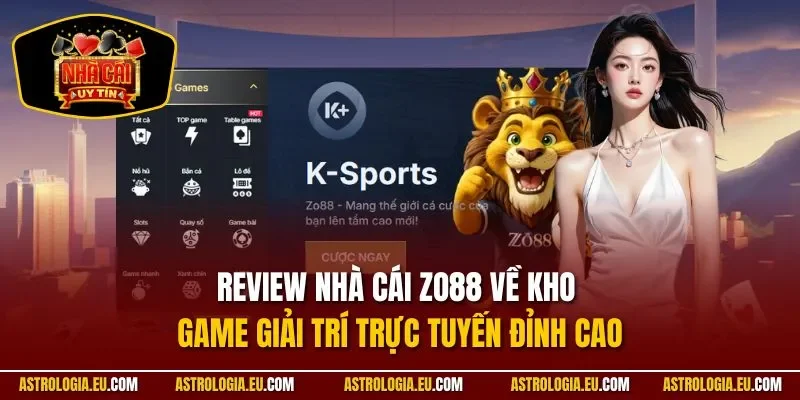 Review nhà cái ZO88 về kho game giải trí trực tuyến đỉnh cao