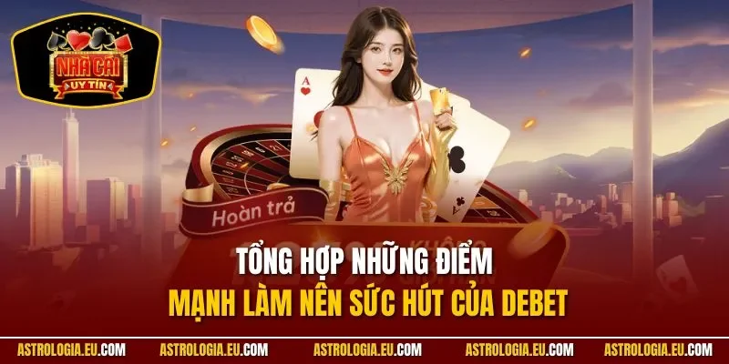 Tổng hợp những điểm mạnh làm nên sức hút của DEBET