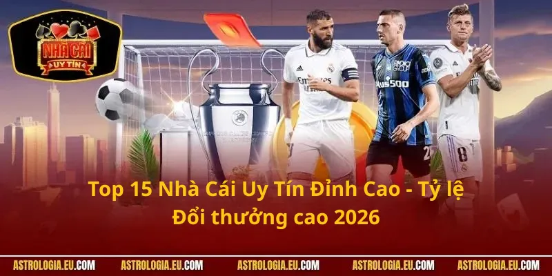Top 15 Nhà Cái Uy Tín Đỉnh Cao - Tỷ lệ Đổi thưởng cao 2026